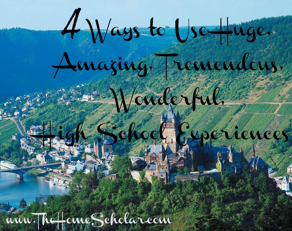 #4 Ways to Use Huge, Amazing, Tremendous, Wonderful, High School Experiences @TheHomeScholar