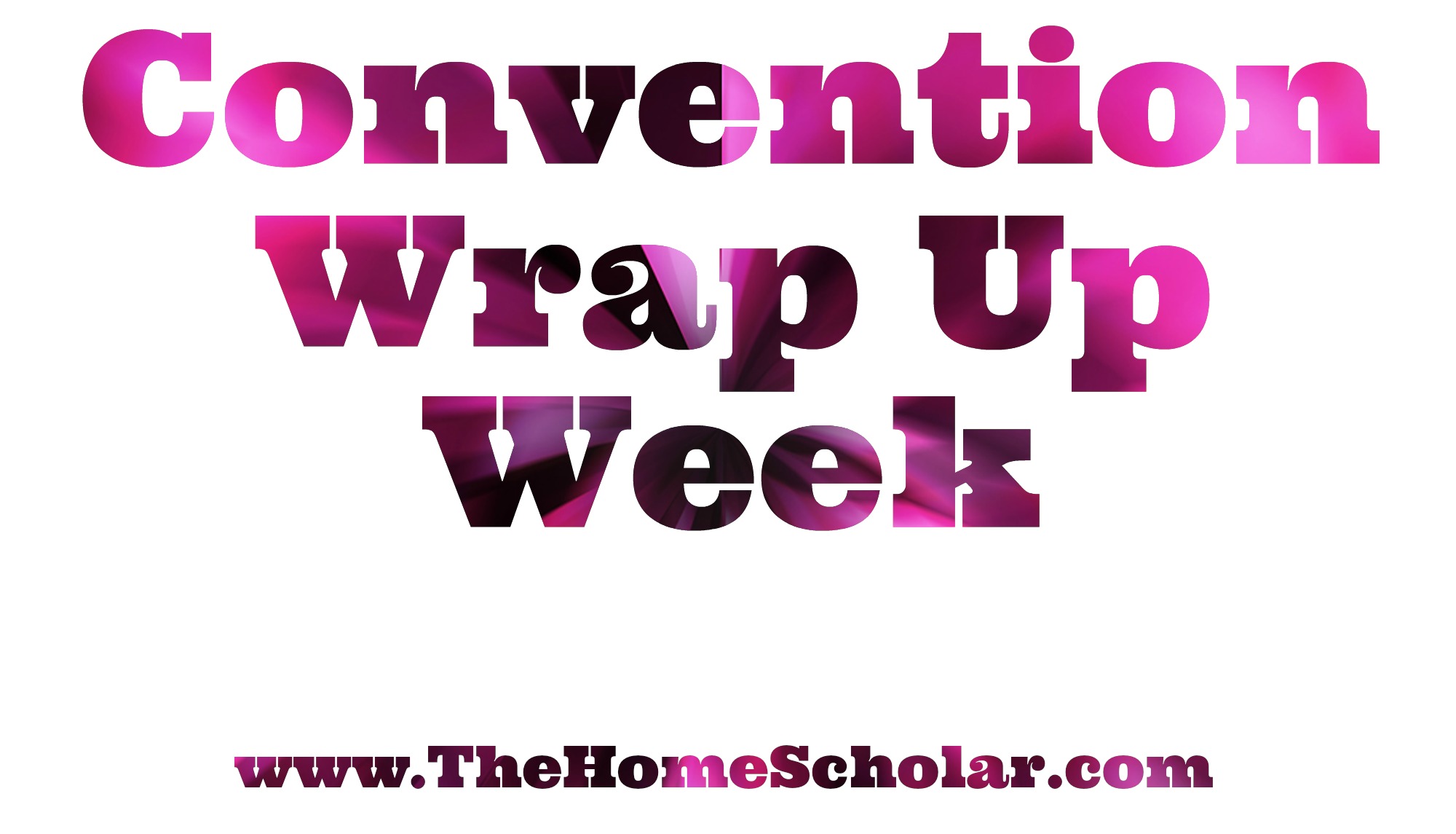 #Convention Wrap Up Week @TheHomeScholar